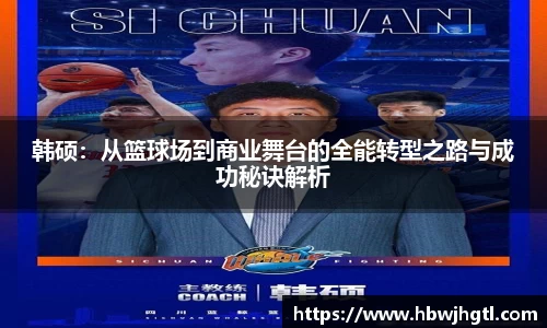 韩硕：从篮球场到商业舞台的全能转型之路与成功秘诀解析